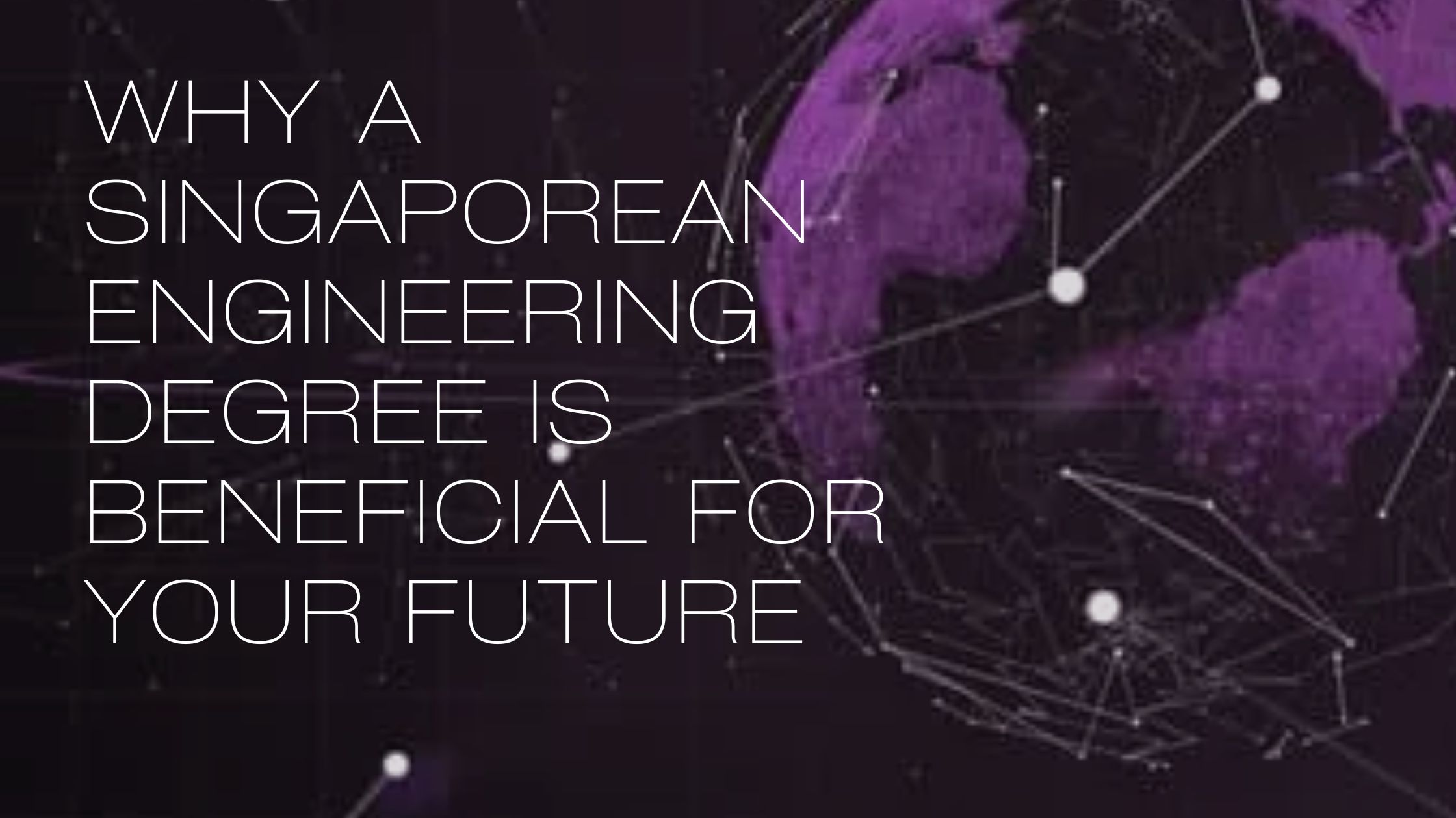Why a Singaporean Engineering Degree Is Beneficial for Your Future